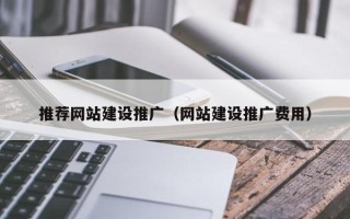 乌兰察布推荐网站建设推广（网站建设推广费用）